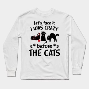 Let_s Face It I Was Crazy Before The Cats Long Sleeve T-Shirt